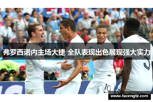 弗罗西诺内主场大捷 全队表现出色展现强大实力