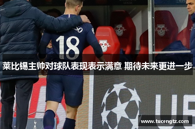莱比锡主帅对球队表现表示满意 期待未来更进一步