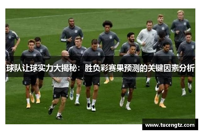 球队让球实力大揭秘：胜负彩赛果预测的关键因素分析