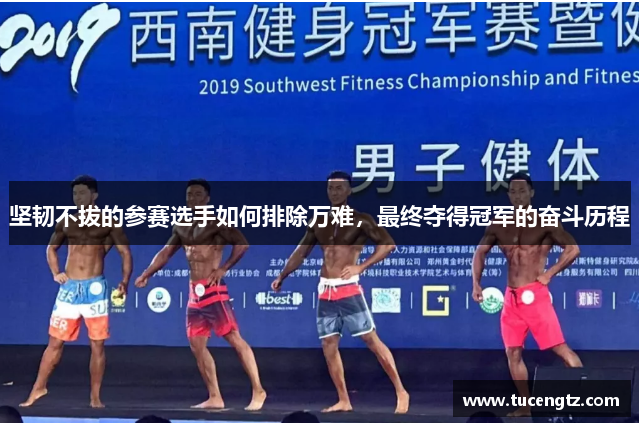 坚韧不拔的参赛选手如何排除万难，最终夺得冠军的奋斗历程