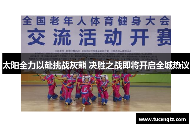 太阳全力以赴挑战灰熊 决胜之战即将开启全城热议