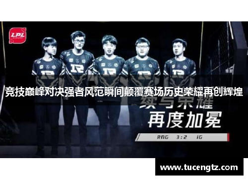 竞技巅峰对决强者风范瞬间颠覆赛场历史荣耀再创辉煌
