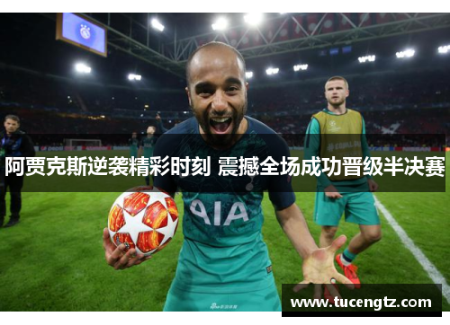 阿贾克斯逆袭精彩时刻 震撼全场成功晋级半决赛