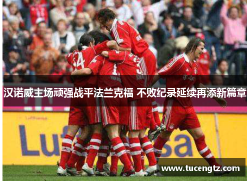 汉诺威主场顽强战平法兰克福 不败纪录延续再添新篇章