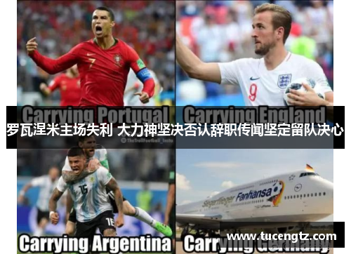 罗瓦涅米主场失利 大力神坚决否认辞职传闻坚定留队决心